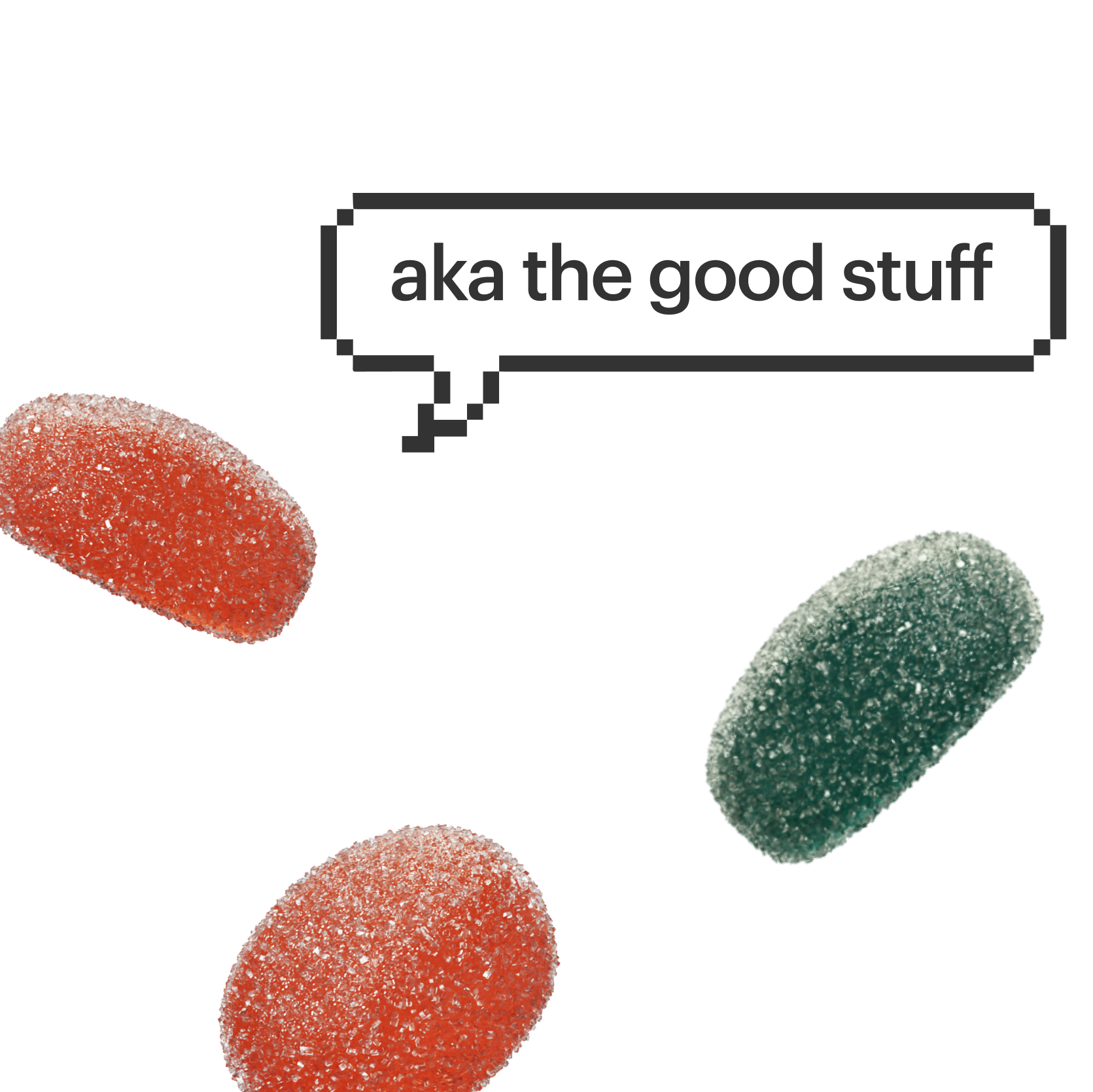 Speech bubble reading "aka the good stuff" with three sugar-coated gumdrops, two red and one green, on black background